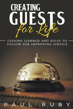 Paperback Creating Guests for Life: Lessons Learned and Rules to Follow for Improving Service Book