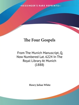 Paperback The Four Gospels: From The Munich Manuscript, Q, Now Numbered Lat. 6224 In The Royal Library At Munich (1888) Book