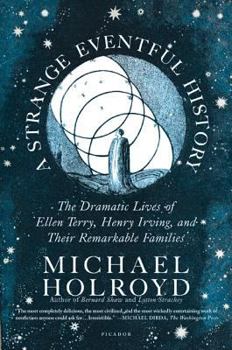 A Strange Eventful History: The Dramatic Lives of Ellen Terry, Henry Irving and their Remarkable Families