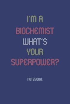 Paperback I'm A Biochemist What Is Your Superpower?: Notebook Book