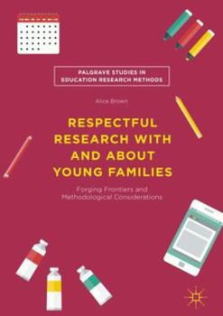 Hardcover Respectful Research with and about Young Families: Forging Frontiers and Methodological Considerations Book