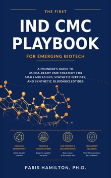 Hardcover The First IND CMC Playbook for Emerging Biotech: A Founder's Guide to US FDA-Ready CMC Strategy for Small Molecules, Peptides, and Oligonucleotides Book