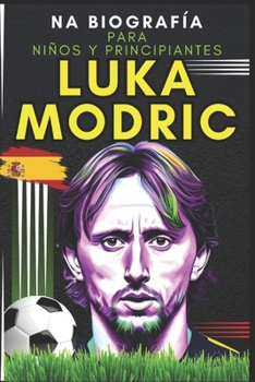 Luka Modric: Una biografía para niños y principiantes