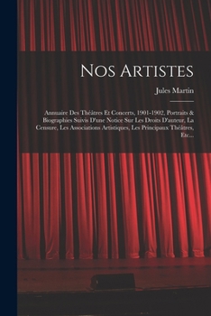 Paperback Nos Artistes: Annuaire Des Théâtres Et Concerts, 1901-1902, Portraits & Biographies Suivis D'une Notice Sur Les Droits D'auteur, La [French] Book