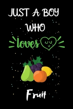 Paperback Just A Boy Who Loves Fruit: A Great Gift Lined Journal Notebook For Fruit Lovers.Best Gift Idea For Christmas/Birthday/New Year Book