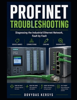 Paperback PROFINET Troubleshooting: A Practical Guide to Device Names, Network Connections, Industrial Ethernet Cabling, Diagnostics, and Systematic Fault-Findi Book