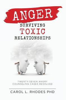 Paperback Anger: Surviving Toxic Relationships: Twenty-seven Angry Counseling Cases Resolved Book