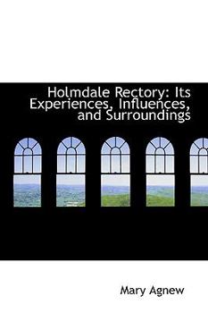 Hardcover Holmdale Rectory: Its Experiences, Influences, and Surroundings Book