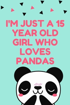 I'm Just A 15 Year Old Girl Who Loves Pandas: Panda Lovers Best Gift Notebook , Journal, Diary For Panda Girls & Womens ( 120 Pages , 6x9 , V7 )