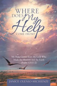 Where Does My Help Come From?: My Help Comes from the Lord Who Made the Heavens and the Earth (Psalm 121:1–2)