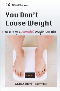 Paperback 10 Reasons You Don't Loose Weight: How to Keep a Successful Weight Loss Diet Book