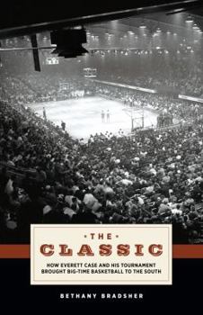 Hardcover The Classic: How Everett Case and His Tournament Brought Big-Time Basketball to the South Book