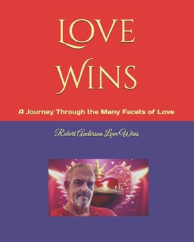 Love Wins: A Journey Through the Many Facets of Love (Be The Change: Empowering Global Transformation)