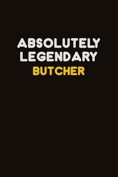 Absolutely Legendary Butcher: Career journal, notebook and writing journal for encouraging men, women and kids. A framework for building your career.