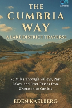 The Cumbria Way: A Lake District Traverse: 73 Miles Through Valleys, Past Lakes, and Over Passes from Ulverston to Carlisle (UK Long-Distance Walking Guides)