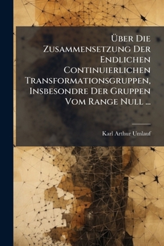 Paperback Über Die Zusammensetzung Der Endlichen Continuierlichen Transformationsgruppen, Insbesondre Der Gruppen Vom Range Null ... [German] Book