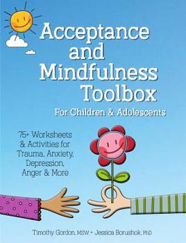 Paperback Acceptance and Mindfulness Toolbox Fro Children and Adolescents: 75+ Worksheets & Activities for Trauma, Anxiety, Depression, Anger & More Book