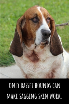 Only Basset Hounds Can Make Sagging Skin Work - Lined Journal and Notebook: Funny Basset Hound Journal for Students, Writers and Notetakers