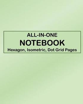 Paperback ALL-IN-ONE NOTEBOOK - Hexagon, Isometric, Dot Grid Pages: 4 Types Of Designing Paper In One Book - See The Back Cover For Samples - Pale Green Gradien Book