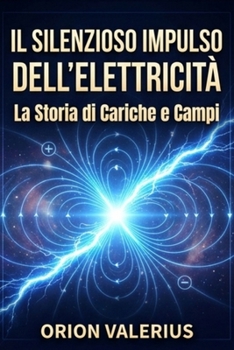 Paperback Il Silenzioso Impulso dell'elettricità: La Storia di Cariche e Campi [Italian] Book