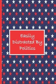 Easily Distracted By Politics: A Funny Lined Notebook To Write In For Notes / Lists / Important Dates / Thoughts / 6" x 9" 120 Pages With Red White And Blue With Vote Republican On The Back Cover