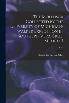 Paperback The Mollusca Collected by the University of Michigan-Walker Expedition in Southern Vera Cruz, Mexico. I; v 11 Book