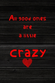 All Good Ones Are A Little Crazy: All Purpose 6x9" Blank Lined Notebook Journal Way Better Than A Card Trendy Unique Gift Wood Crazy