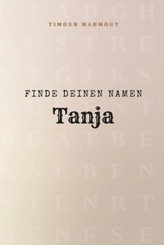Finde Deinen Namen Tanja: Ein Rätselbuch der besonderen Art - dein Name ist der Schlüssel