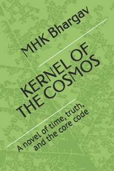 KERNEL OF THE COSMOS: A novel of time, truth, and the core code