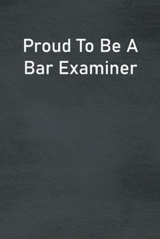 Proud To Be A Bar Examiner: Lined Notebook For Men, Women And Co Workers
