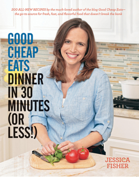Paperback Good Cheap Eats Dinner in 30 Minutes or Less: Fresh, Fast, and Flavorful Home-Cooked Meals, with More Than 200 Recipes Book