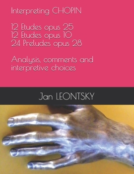 Paperback Interpreting CHOPIN - 12 Etudes opus 25 - 12 Etudes opus 10 - 24 Preludes opus 28 - Analysis, comments and interpretive choices Book