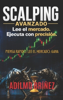 SCALPING AVANZADO: LEE EL MERCADO. EJECUTA CON PRECISIÓN (Spanish Edition)