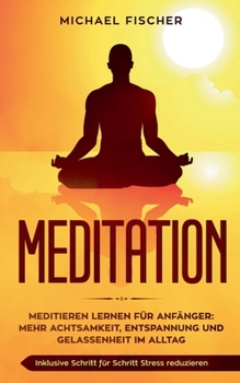 Paperback Meditation: Meditieren lernen für Anfänger: Mehr Achtsamkeit, Entspannung: Inklusive Schritt für Schritt Stress reduzieren und Gel [German] Book