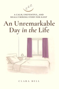 An Unremarkable Day in the Life: A Calm, Uneventful, and Really Boring Story for Sleep