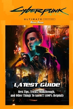 Cyberpunk 2077: Ultimate Edition: LATEST GUIDE: Best Tips, Tricks, Walkthrough, and Other Things To know!!! (100% Helpfull)