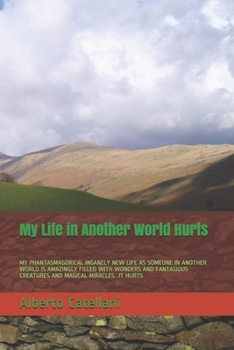 Paperback My Life in Another World Hurts: My Phantasmagorical Insanely New Life as Someone in Another World Is Amazingly Filled with Wonders and Fantasious Crea Book