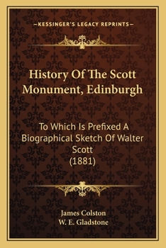 Paperback History Of The Scott Monument, Edinburgh: To Which Is Prefixed A Biographical Sketch Of Walter Scott (1881) Book