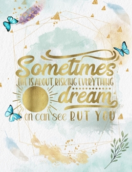 Sometimes Life Is About Risking Everything For A Dream No On Can See But You: Life Inspirational Quotes Writing Journal/Notebook for Men & Women. ... & Saying. (Watercolor Design) (Life Quotes)
