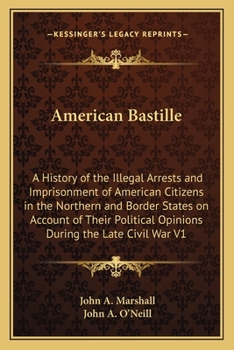 Paperback American Bastille: A History of the Illegal Arrests and Imprisonment of American Citizens in the Northern and Border States on Account of Book