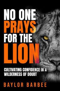 Paperback No One Prays for the Lion: Cultivating Confidence in a Wilderness of Doubt Book
