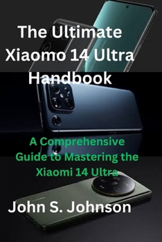 Paperback The Ultimate Xiaomo 14 Ultra Handbook: A Comprehensive Guide to Mastering the Xiaomi 14 Ultra Book