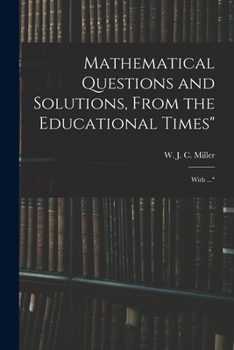Mathematical Questions and Solutions, From the Educational Times: With ...