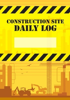 Paperback Construction Site Daily Log: Construction Superintendent Daily Log Book - Jobsite Project Management Report, Site Book, Labourer Notebook Diary, Ta Book