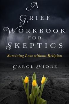 Paperback A Grief Workbook for Skeptics: Surviving Loss without Religion Book