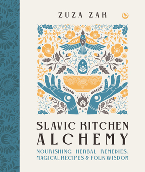 Hardcover Slavic Kitchen Alchemy: Nourishing Herbal Remedies, Magical Recipes & Folk Wisdom Book