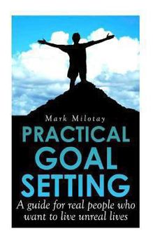 Paperback Practical Goal Setting: A guide for real people who want to live unreal lives Book