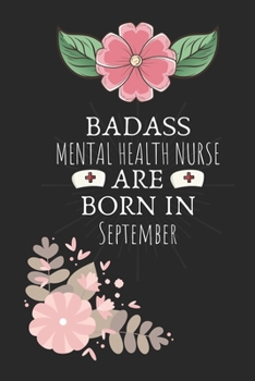 Badass Mental Health Nurse Are Born in September : Mental Health Nurse Birthday Gifts, Notebook for Nurse, Nurse Appreciation Gifts, Gifts for Nurses