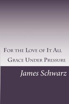 Paperback For the Love of It All: Grace Under Pressure Book