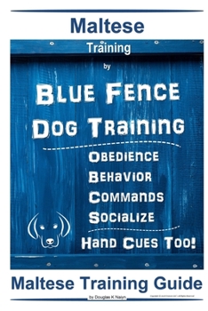 Paperback Maltese Training By Blue Fence Dog Training, Obedience - Behavior, Commands - Socialize, Hand Cues Too! Maltese Training Guide Book